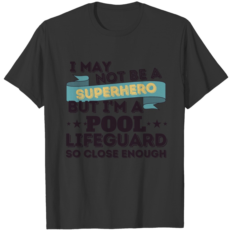 I May Not Be A Superhero But I'm A Pool Lifeguard T Shirts