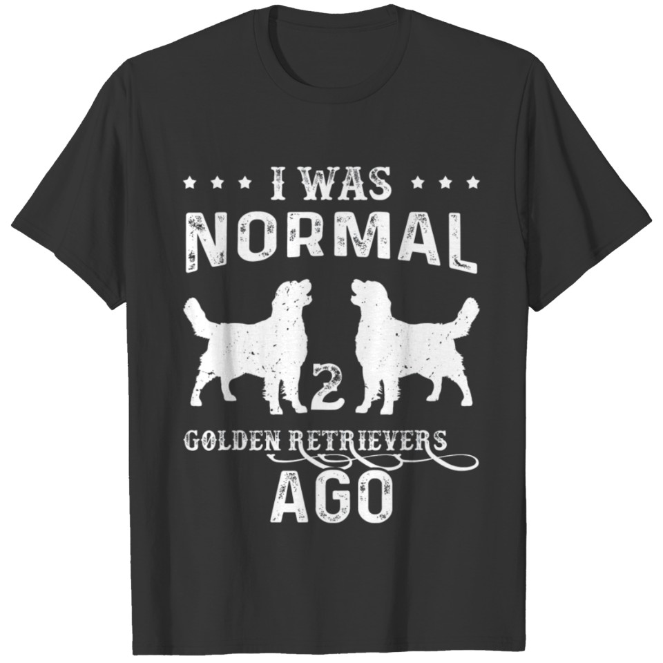 I Was Normal 2 Golden Retrievers Ago Funny Gift T-shirt