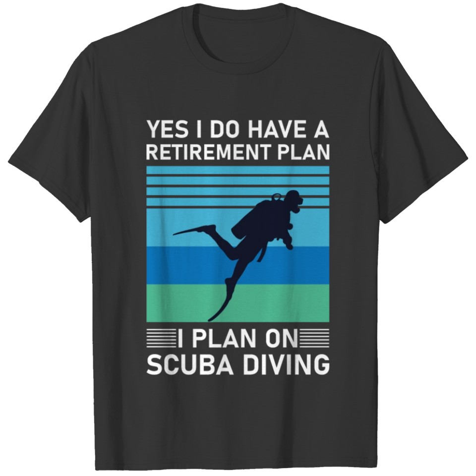 i do have a retirement plan i plan on scuba diving T-shirt