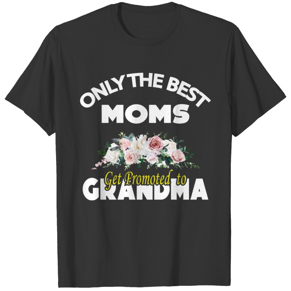 Only the Best Moms Get Promoted to Grandma T-shirt