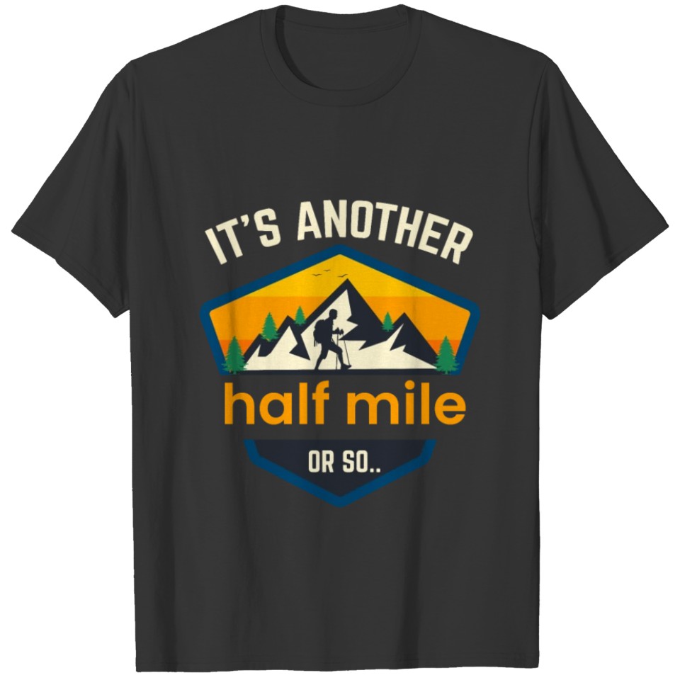 It is another half mile or so hiking quote gift T-shirt