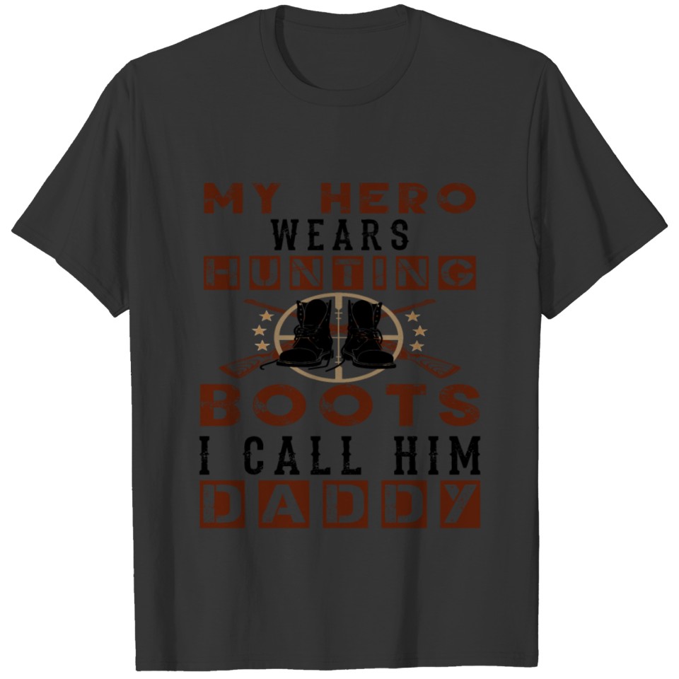 My hero wears hunting boots i call him daddy T-shirt