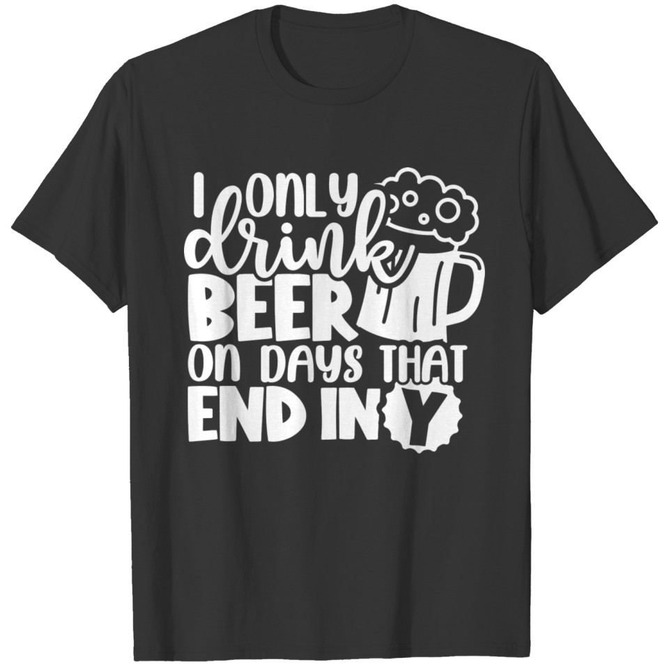 I Only Drink Beer On Days That End In Y Funny Beer T-shirt