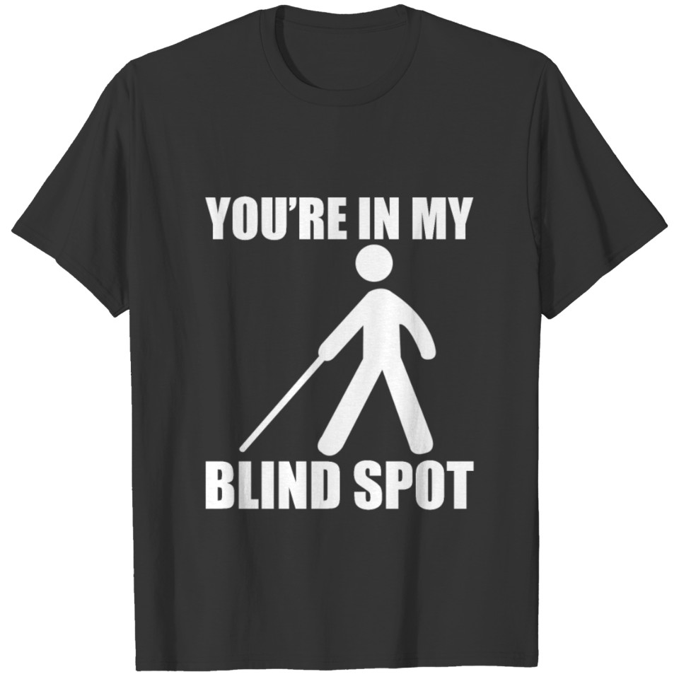 You're In My Blind Spot T-shirt