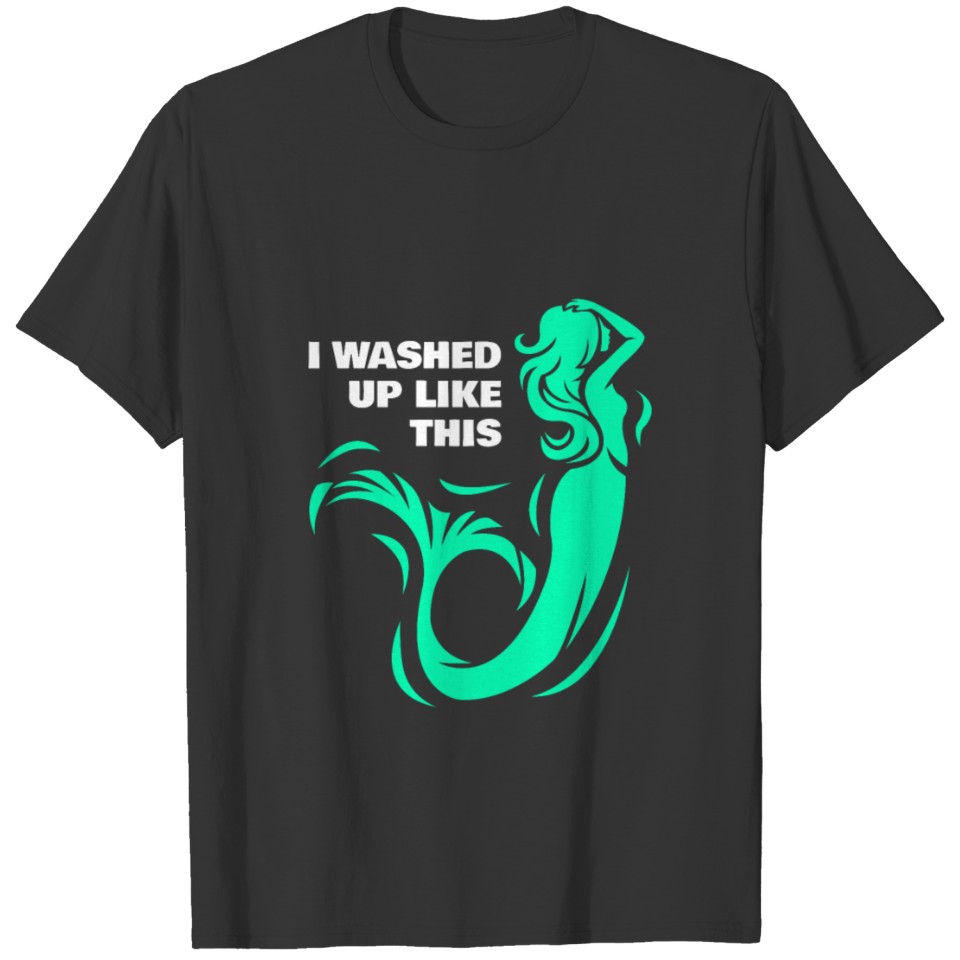 I Washed Up Like This T-shirt