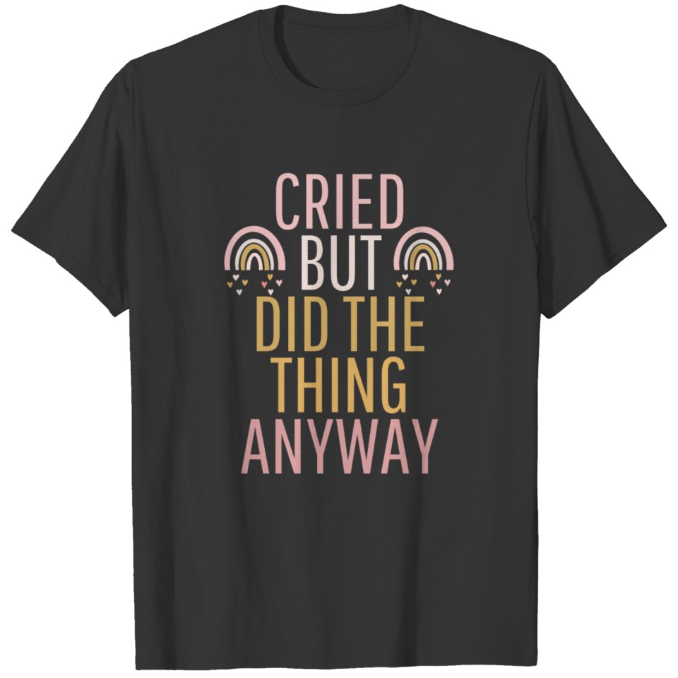 Cried but did the thing anyway T-shirt