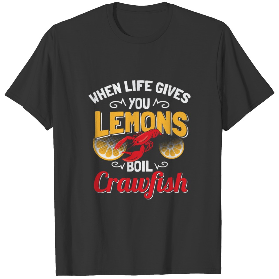 When Life Gives You Lemon Boil Crawfish - Crawfish T-shirt
