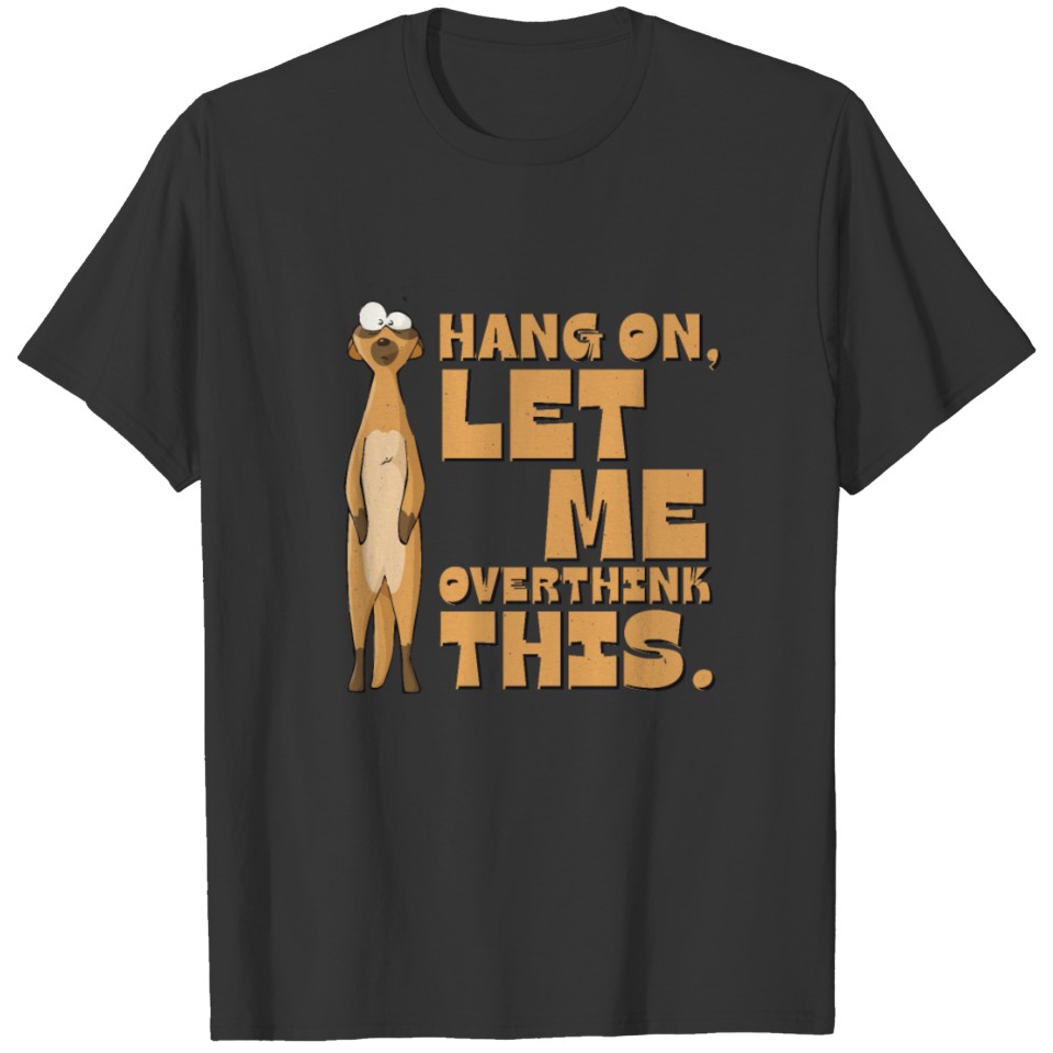 Hang On Let Me Overthink This Funny Meerkat T-shirt
