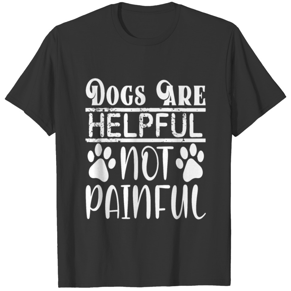 Dogs are helpful not painful T-shirt