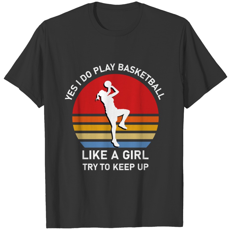 Yes I Do Play Basketball Like A Girl T-shirt