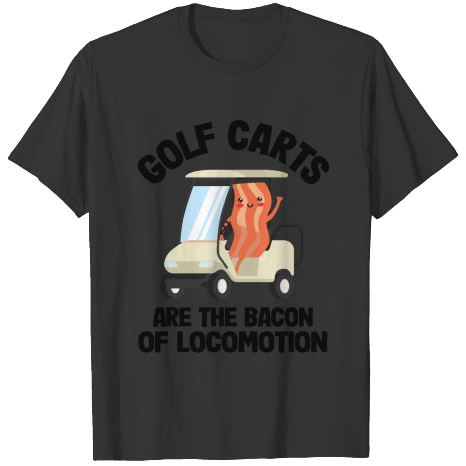 Golf Carts Are The Bacon Of Locomotion Golfing T-shirt