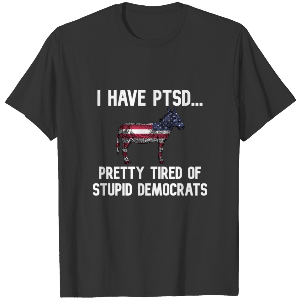 PTSD - Pretty Tired of Stupid Democrats T-shirt