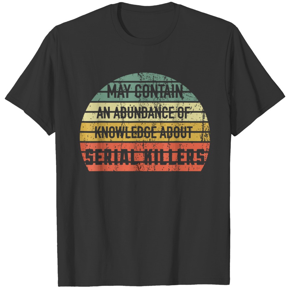 Funny May Contain Knowledge About Serial Killers T T-shirt