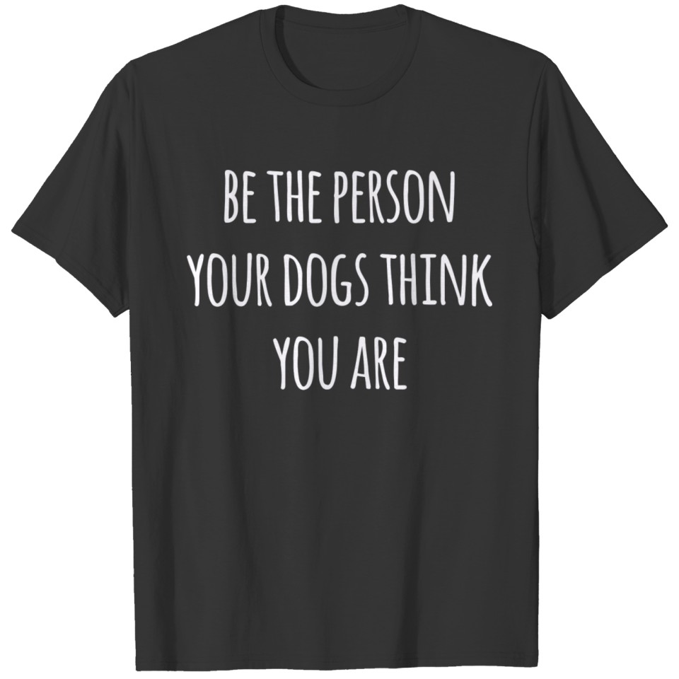 Be The Person Your Dogs Think You Are Hoodie T-shirt