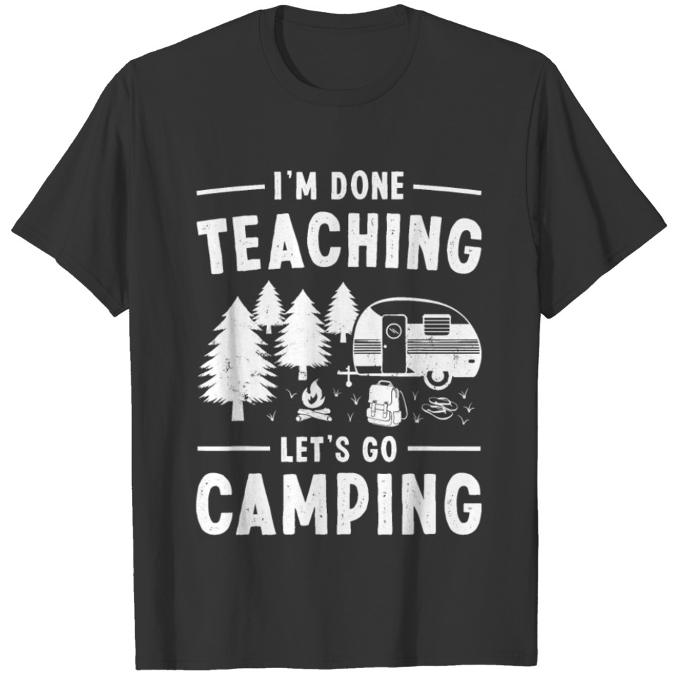 Funny I m done teaching let s go camping RV T-shirt