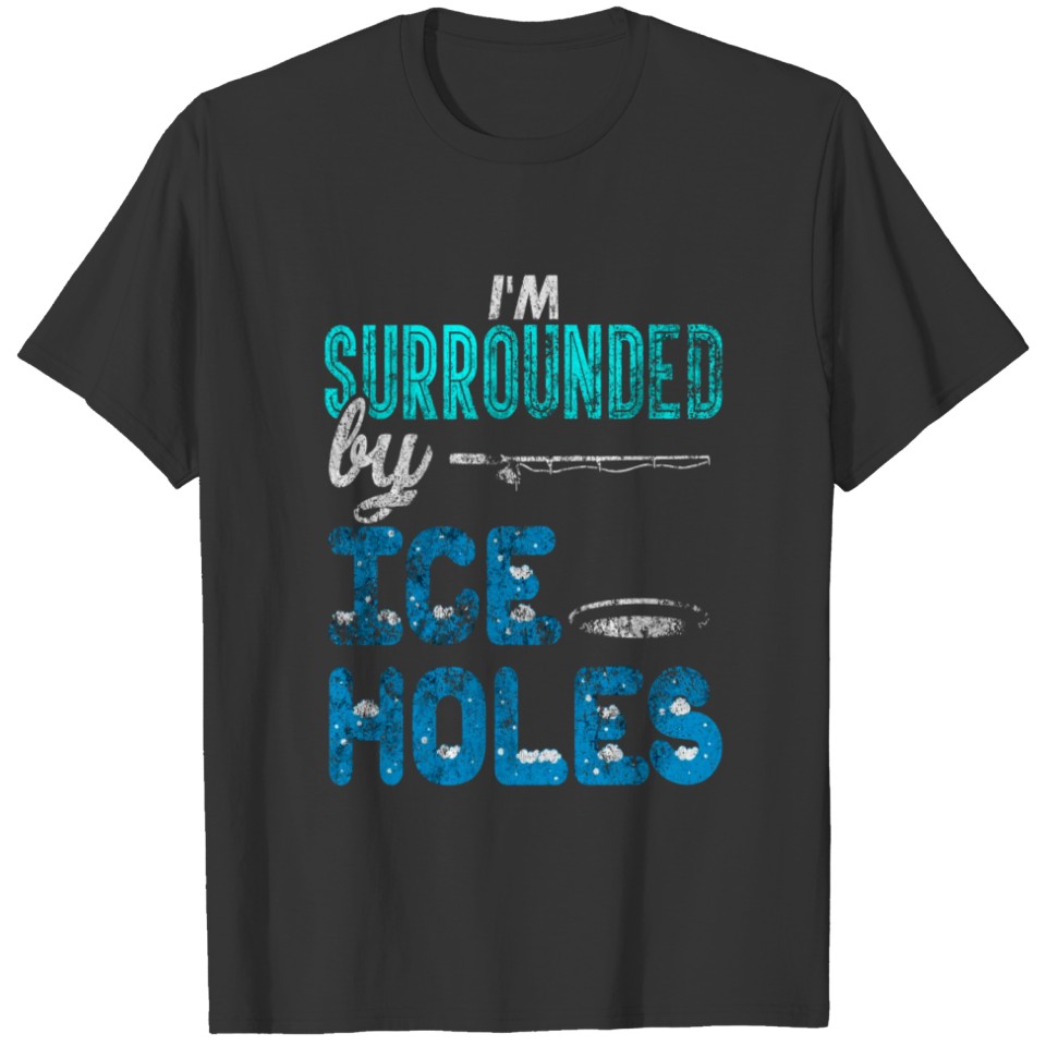 I’M Surrounded By Ice Holes Funny Fishermen Vetera T-shirt