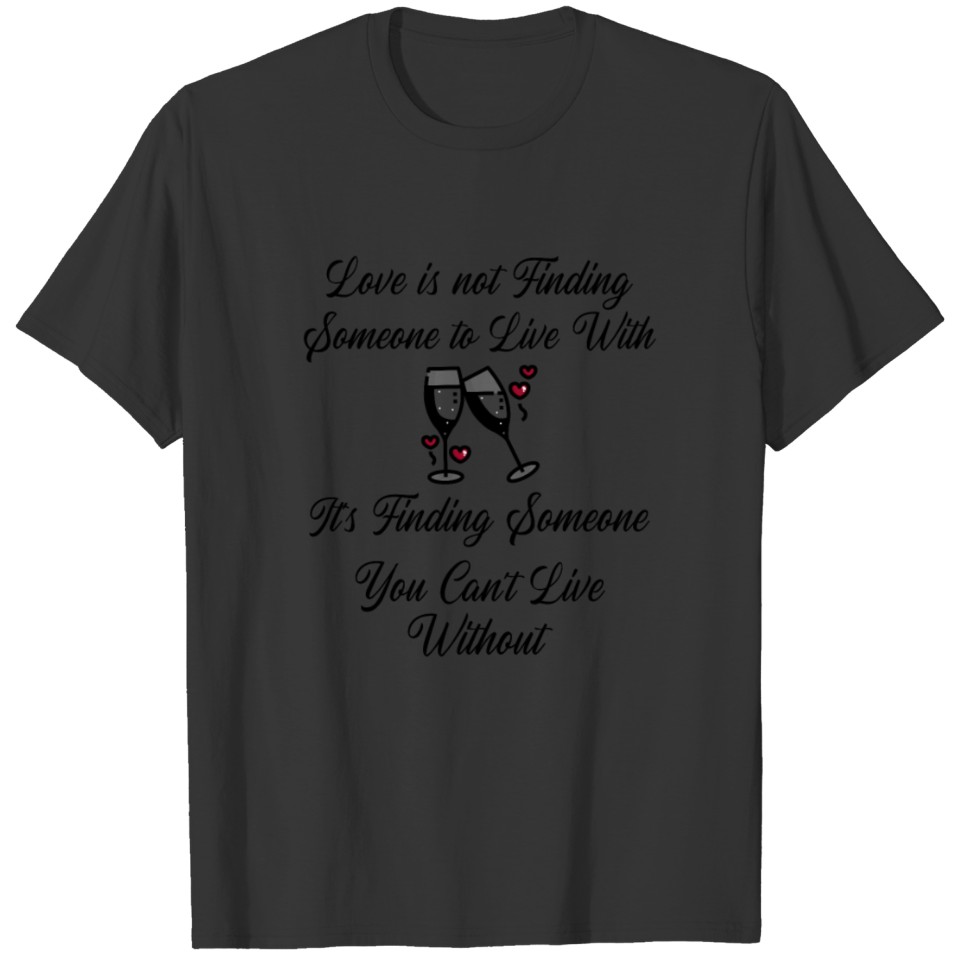 Love Is Finding Someone You Can’t Live Without T-shirt