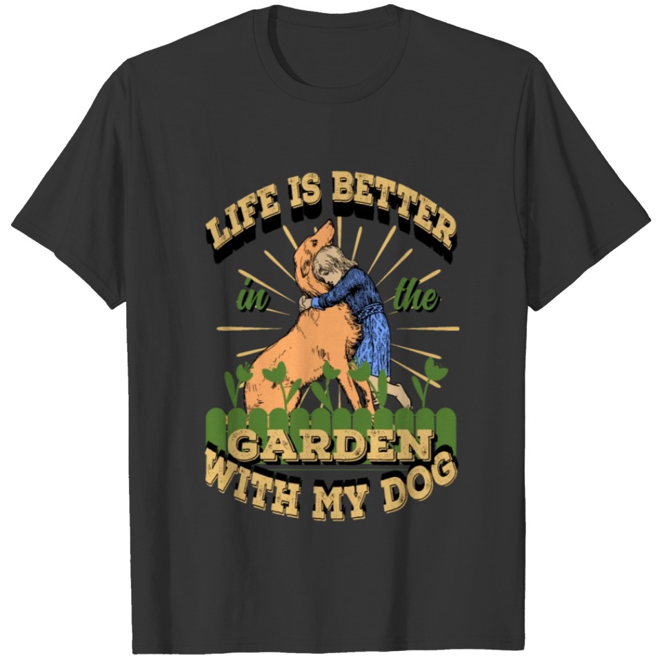 Life Is Better In The Garden With My Dog T Shirts