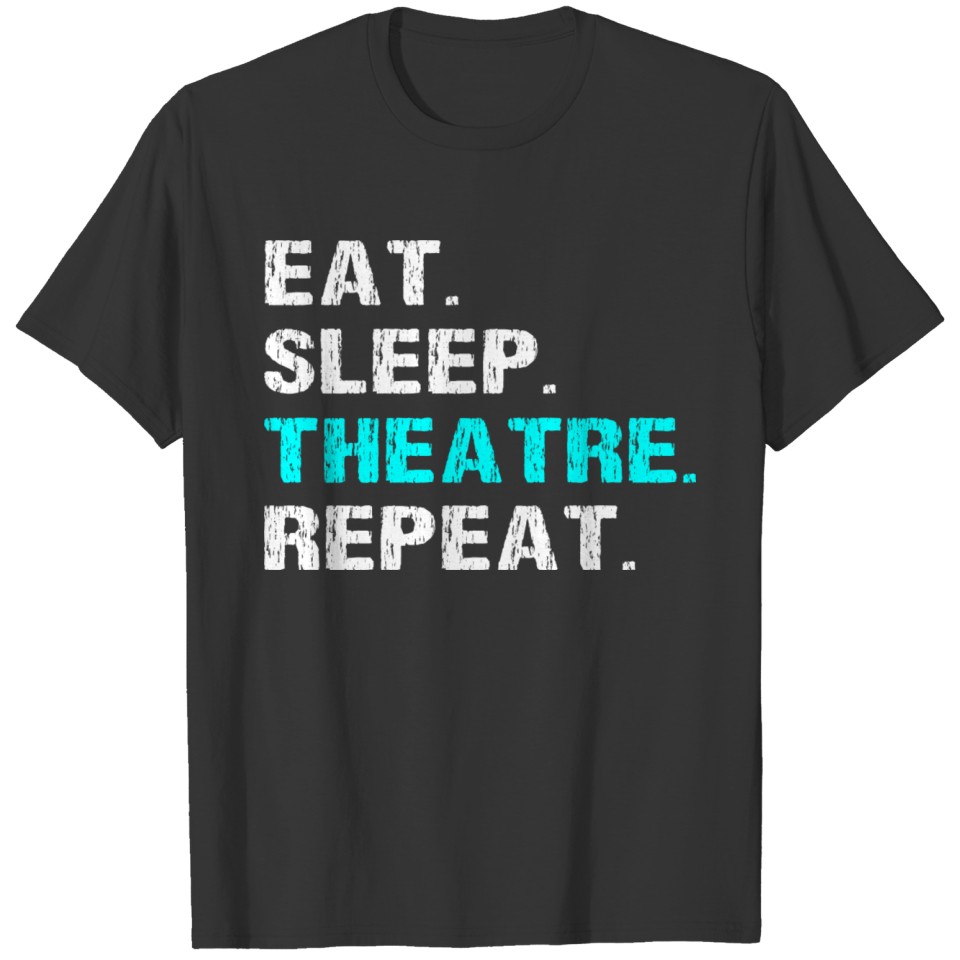 Eat Sleep Theatre Repeat Funny Theater Actor Actre T-shirt