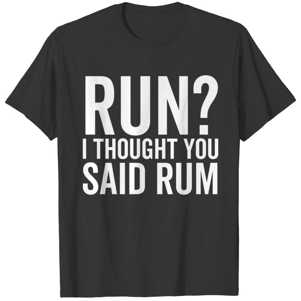 Run I Thought You Said Rum T-shirt