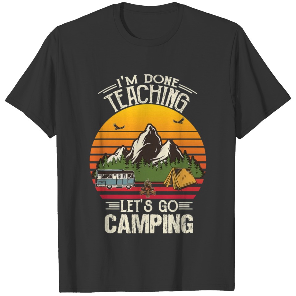 I m Done Teaching Let s Go Camping Retro Camping T-shirt