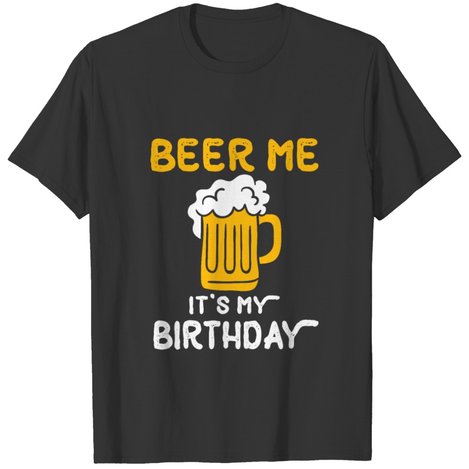 Beer Me Its My Birthday Funny Drinking Beer T-shirt