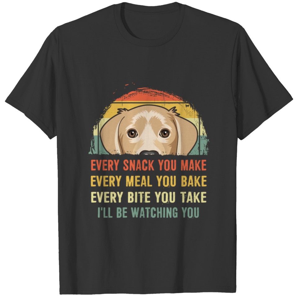 Labrador Every Snack You Make Every Meal You Bake T-shirt