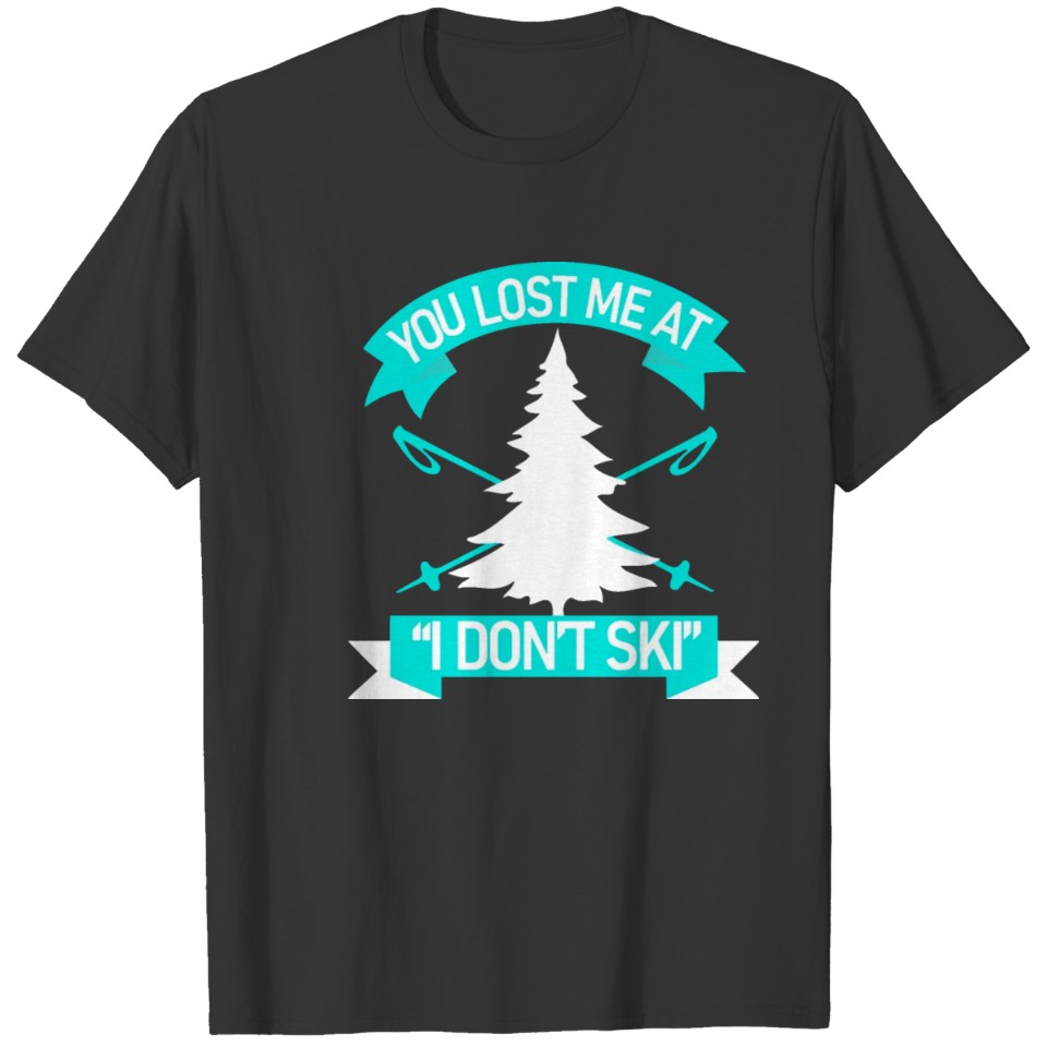 You lost me at i dont ski T-shirt