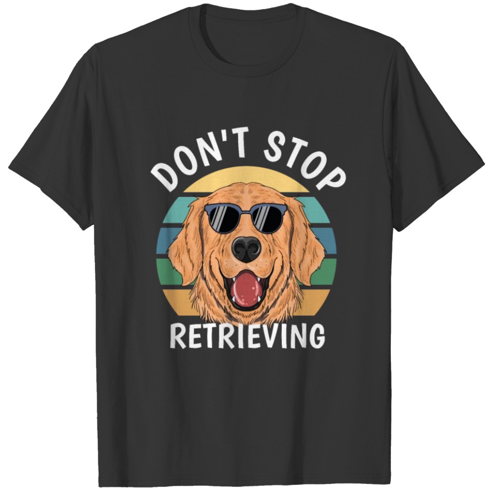 don t stop retrieving dog T-shirt