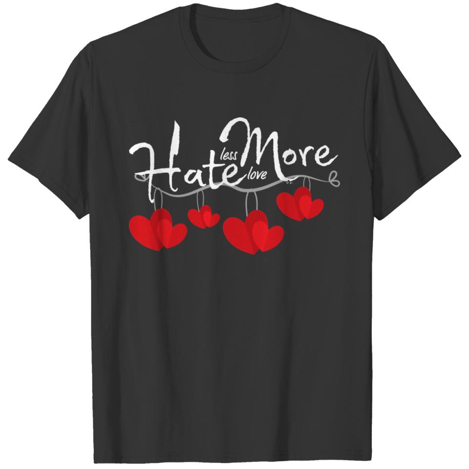 Hate less, love more T-shirt