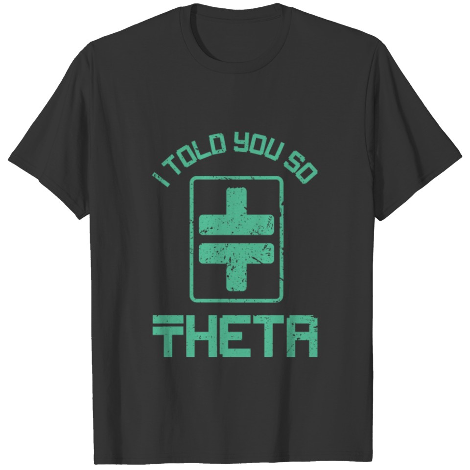 I Told You So Theta T Shirts