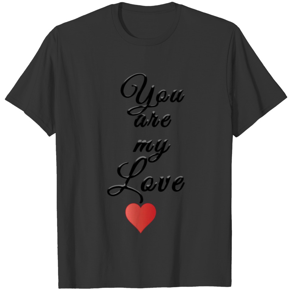 You are my Love - Gift Idea T-shirt