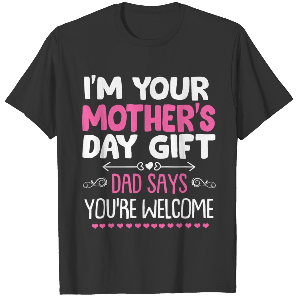 Funny I m Your Mother s Day Gift Dad Says You re T-shirt