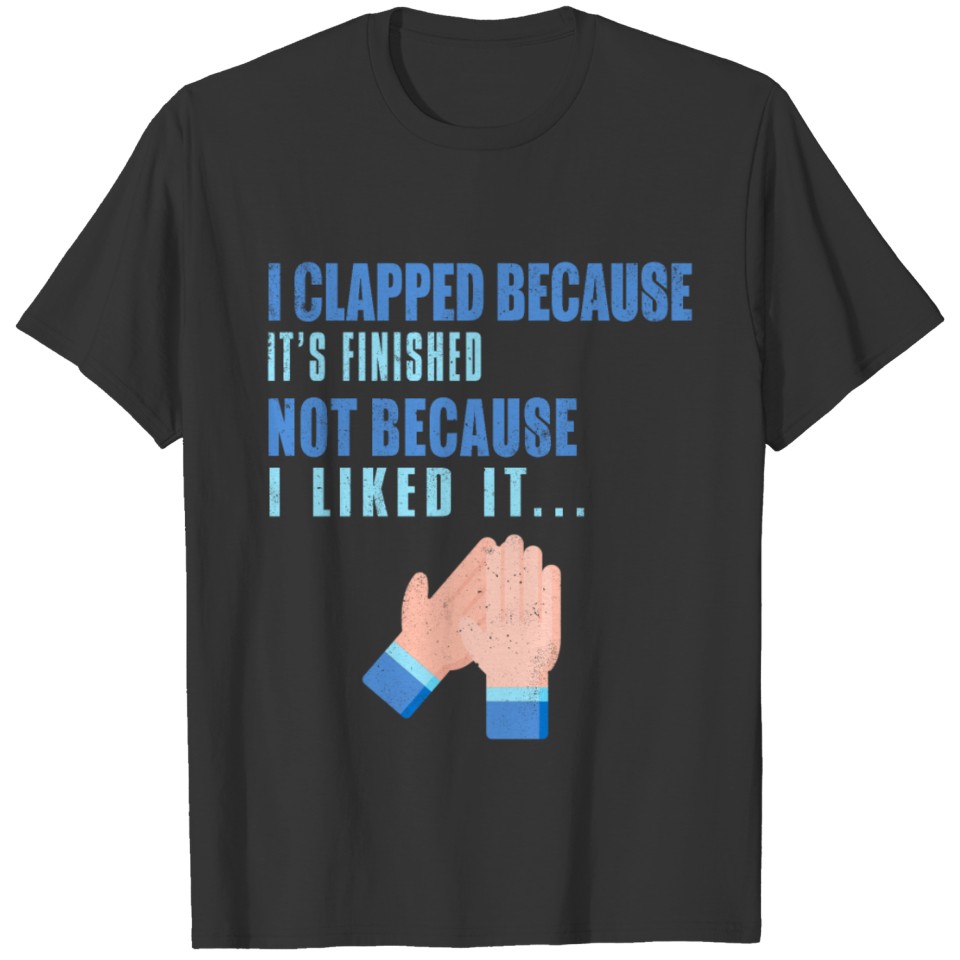 I Clapped Because Its Finished T-shirt