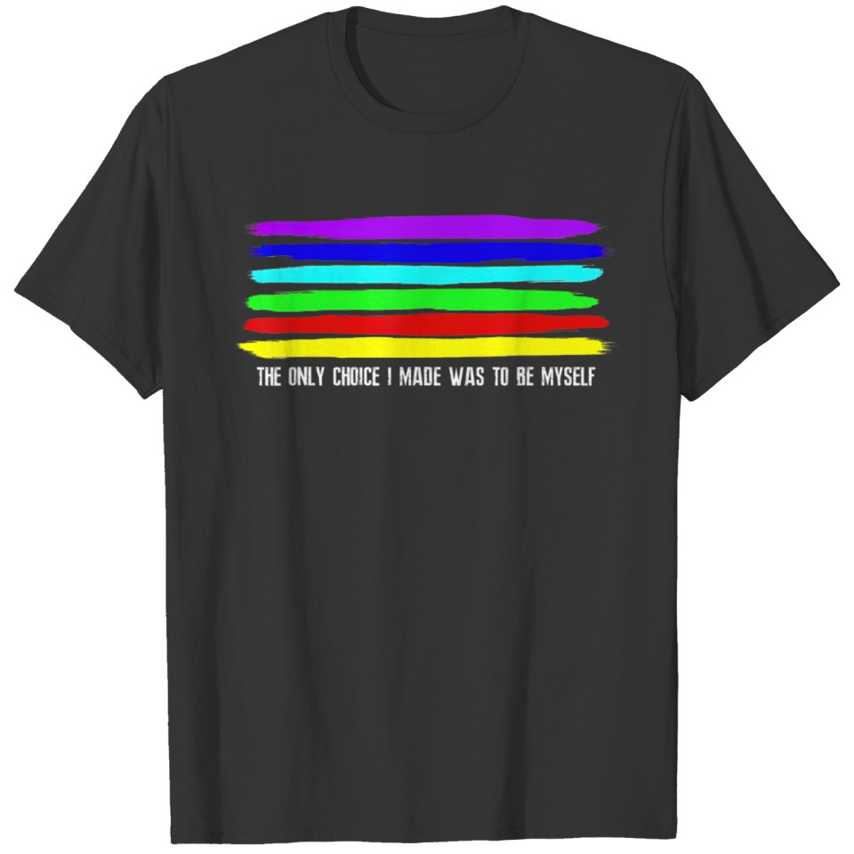 The Only Choice I Made Was To Be Myself LGBT T T-shirt