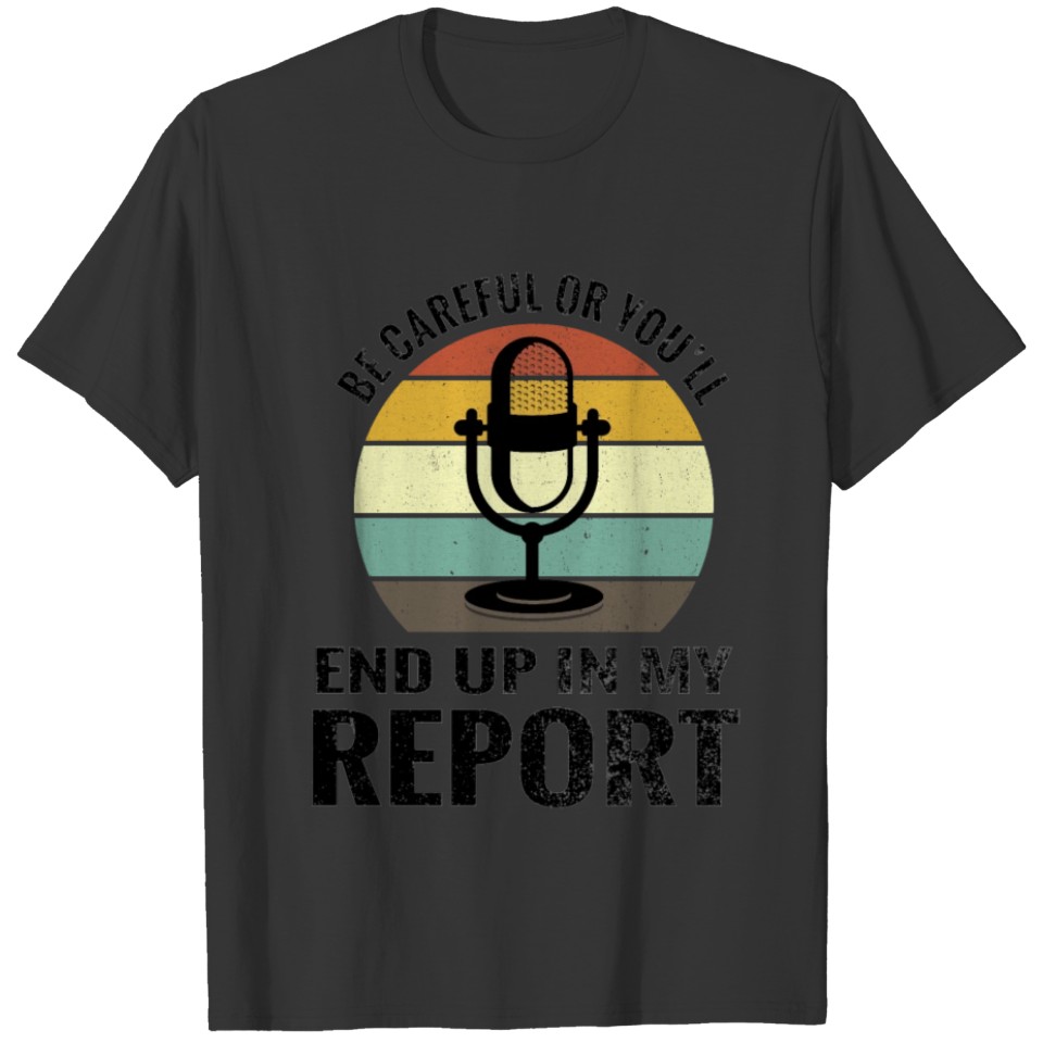 Be Careful Or You'll End Up My Report News T-shirt
