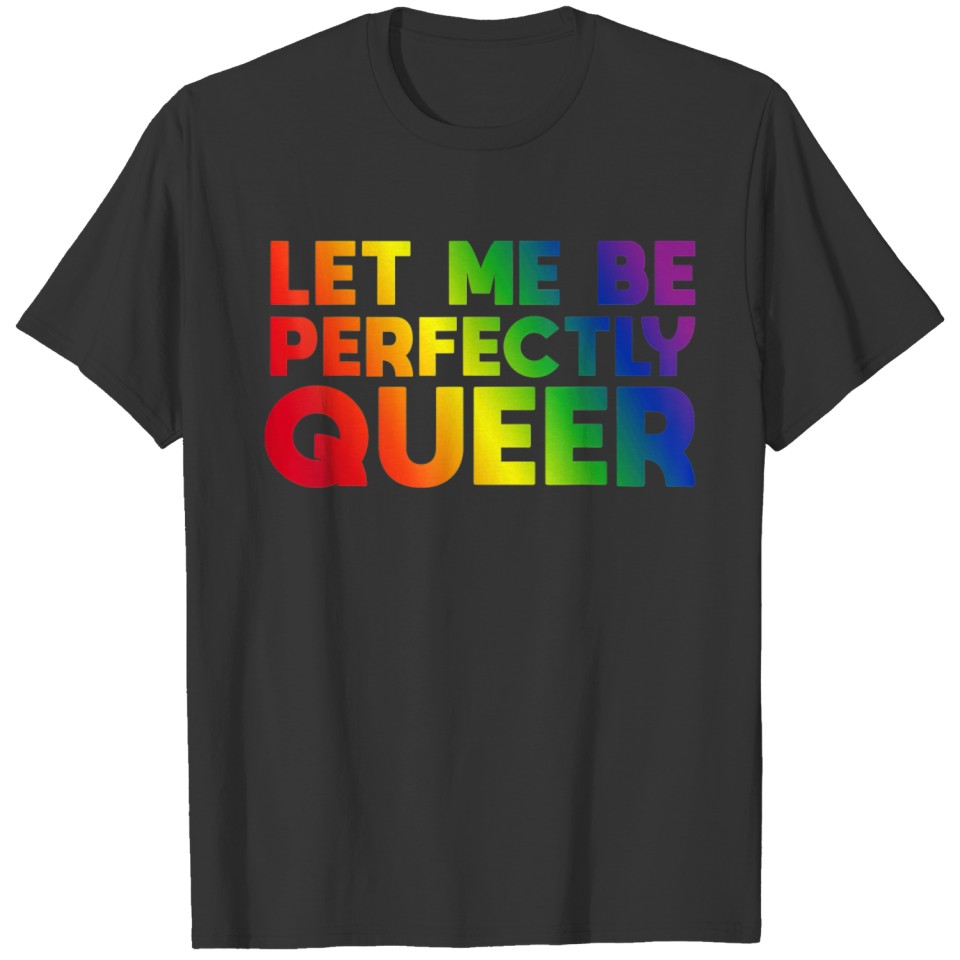 Let Me Be Perfectly Queer Gay Genderqueer Cool T-shirt