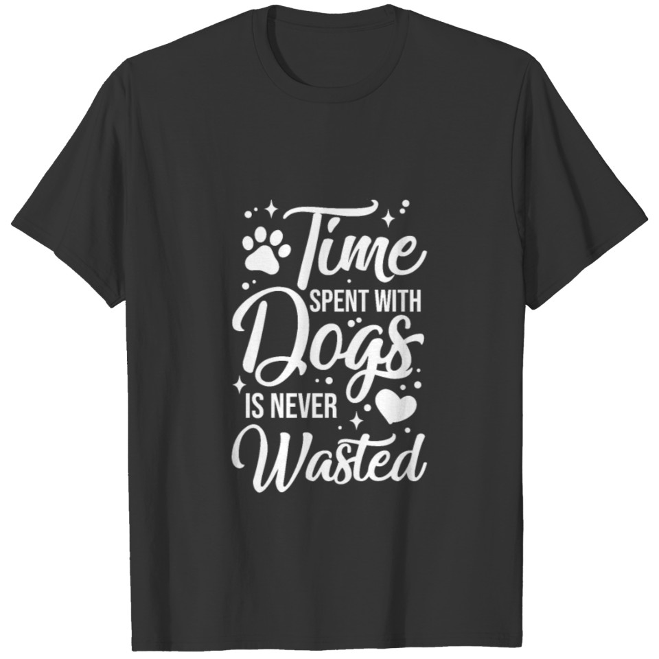 Time Spent With Dogs Is Never Wasted T-shirt
