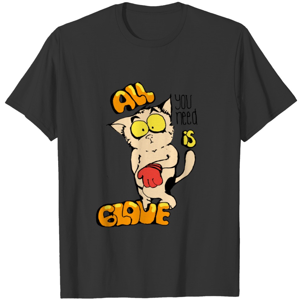 Silly cat saying all you need is glove T-shirt