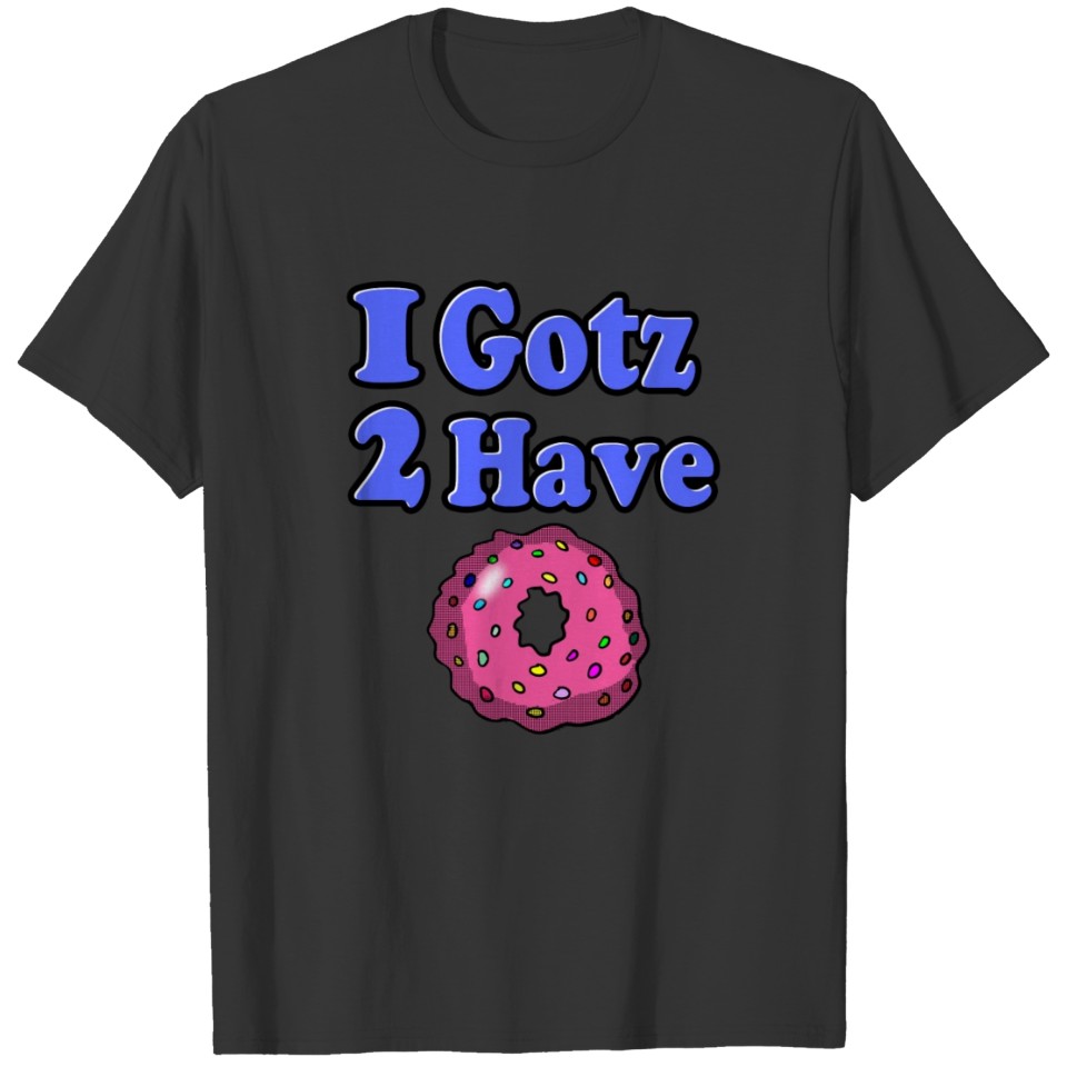 I gotz 2 have doughnuts cp T-shirt