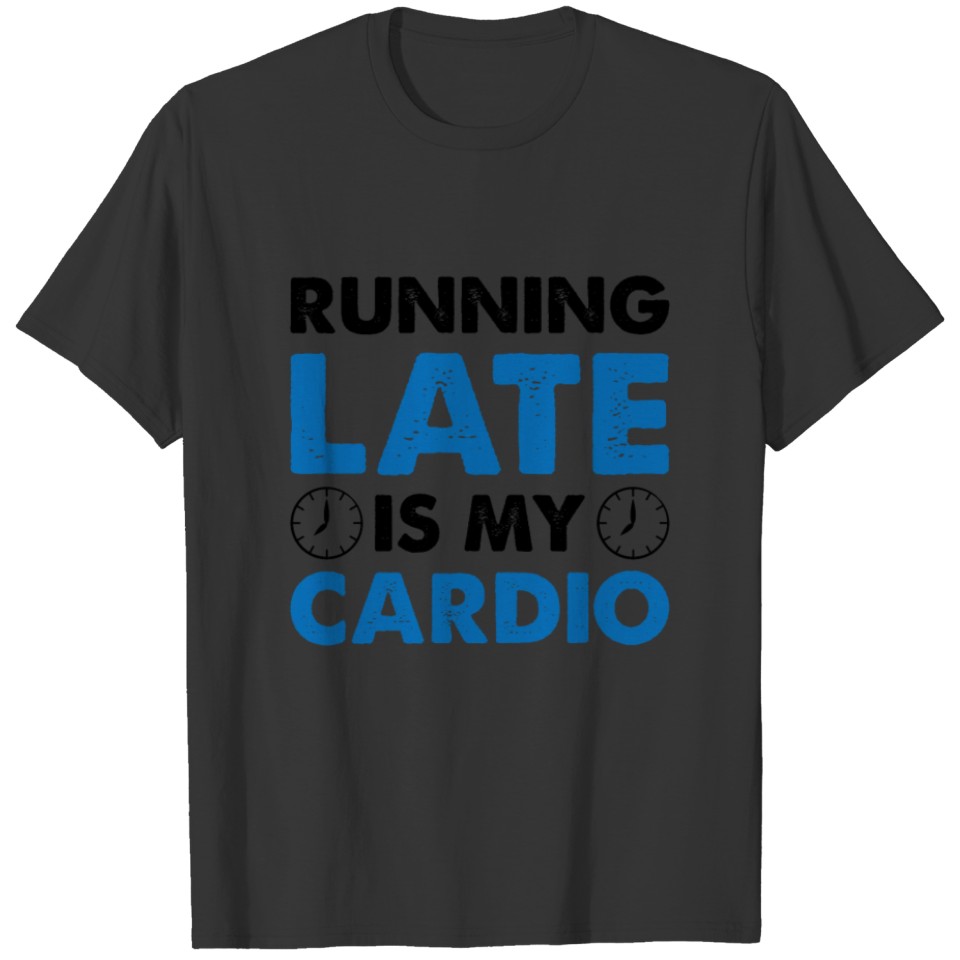 Marathon Runner Running Late Is My Cardio Gifts T-shirt