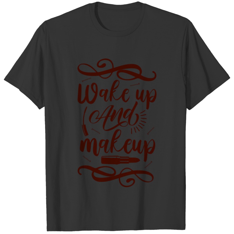 Makeup And Wakeup T-shirt