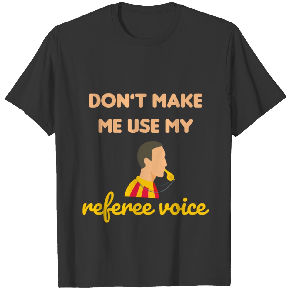 Referee Rules Don't Make me Use my Referee Voice S T-shirt