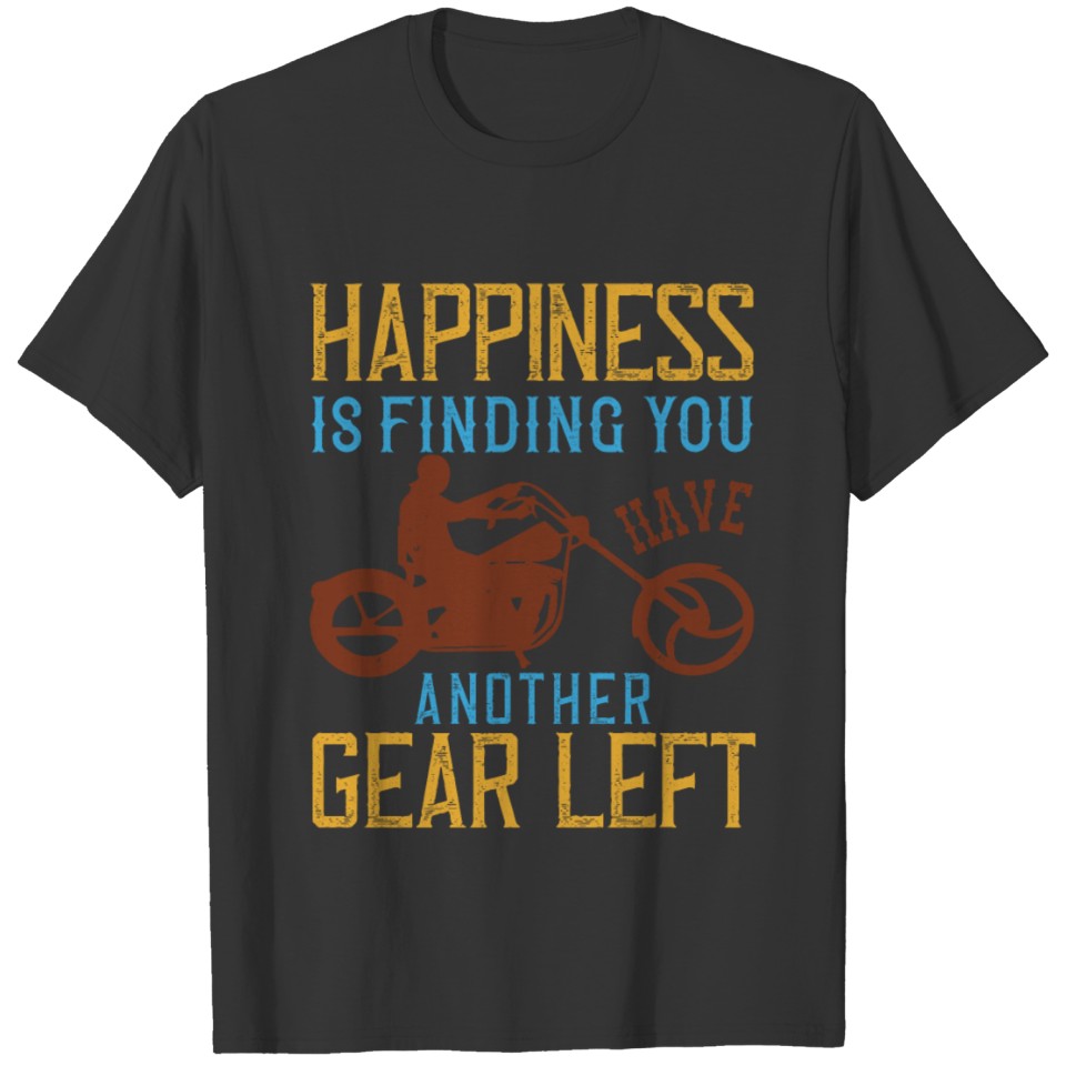 Happiness is finding you have another gear left T-shirt