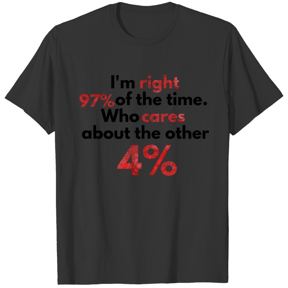 I'm right 97% of the time. T-shirt