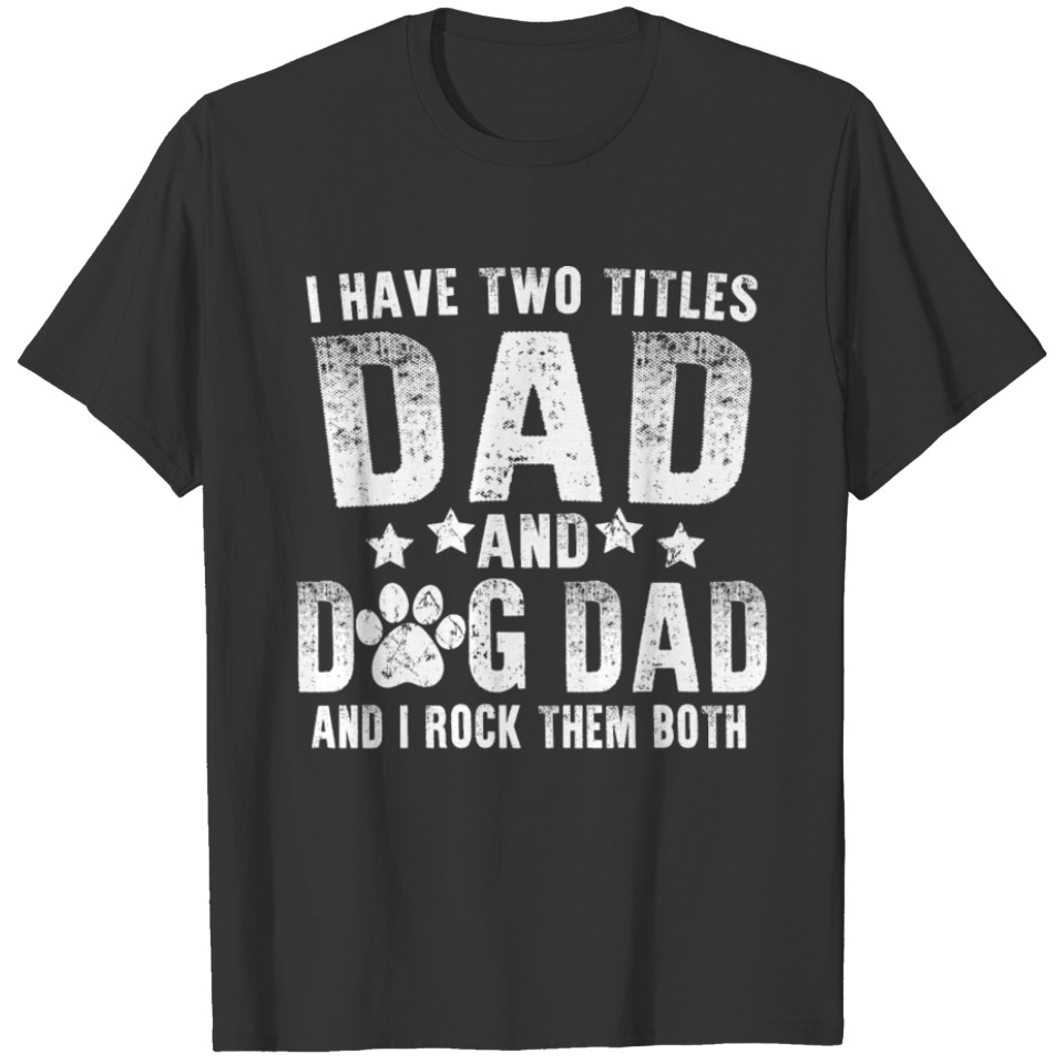 i have two titles dad and dog dad T-shirt