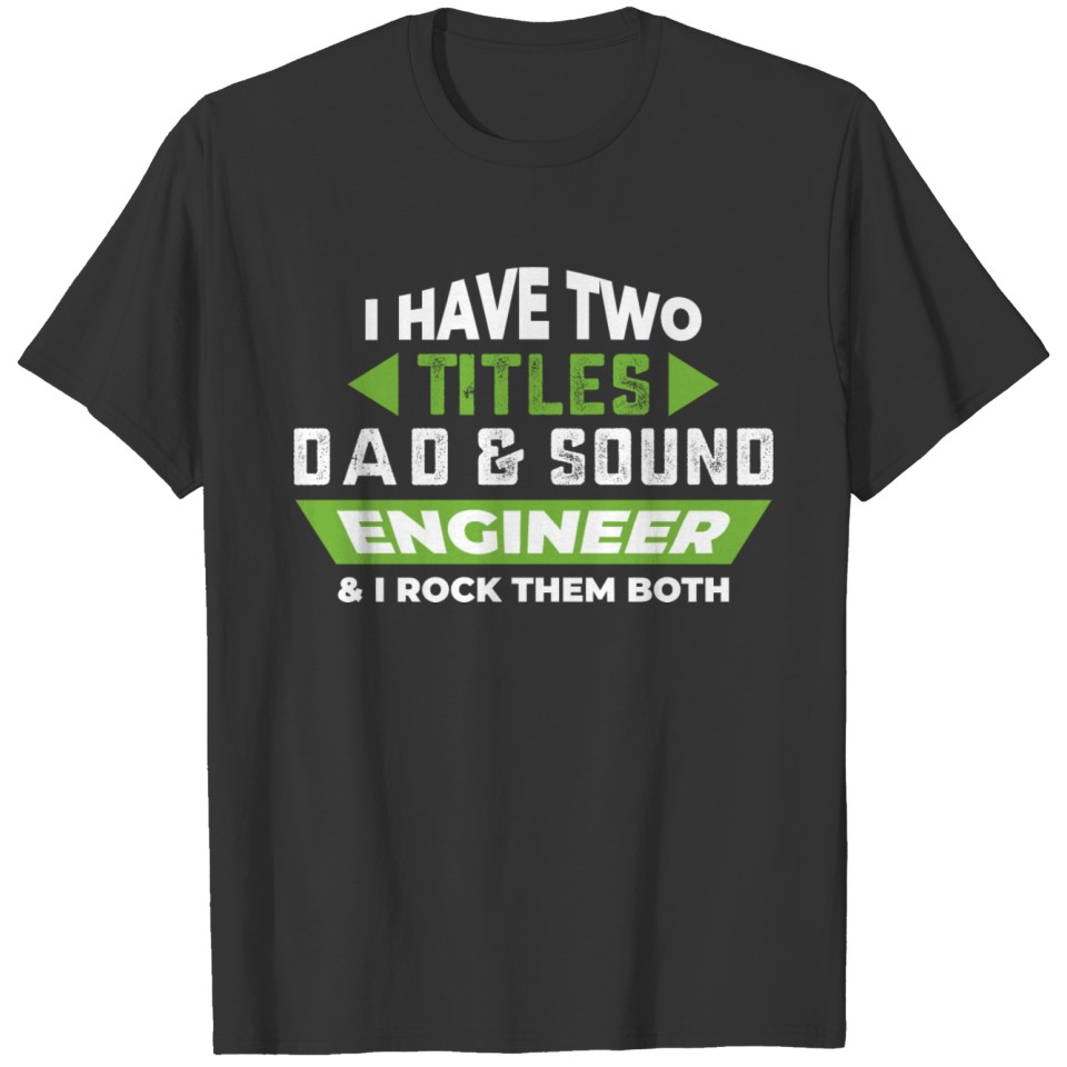 I have two titles Dad and Sound Engineer T-shirt