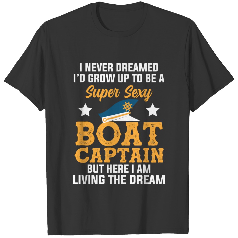 Dreamed Super Sexy Boat Captain Living Dream Boot T-shirt