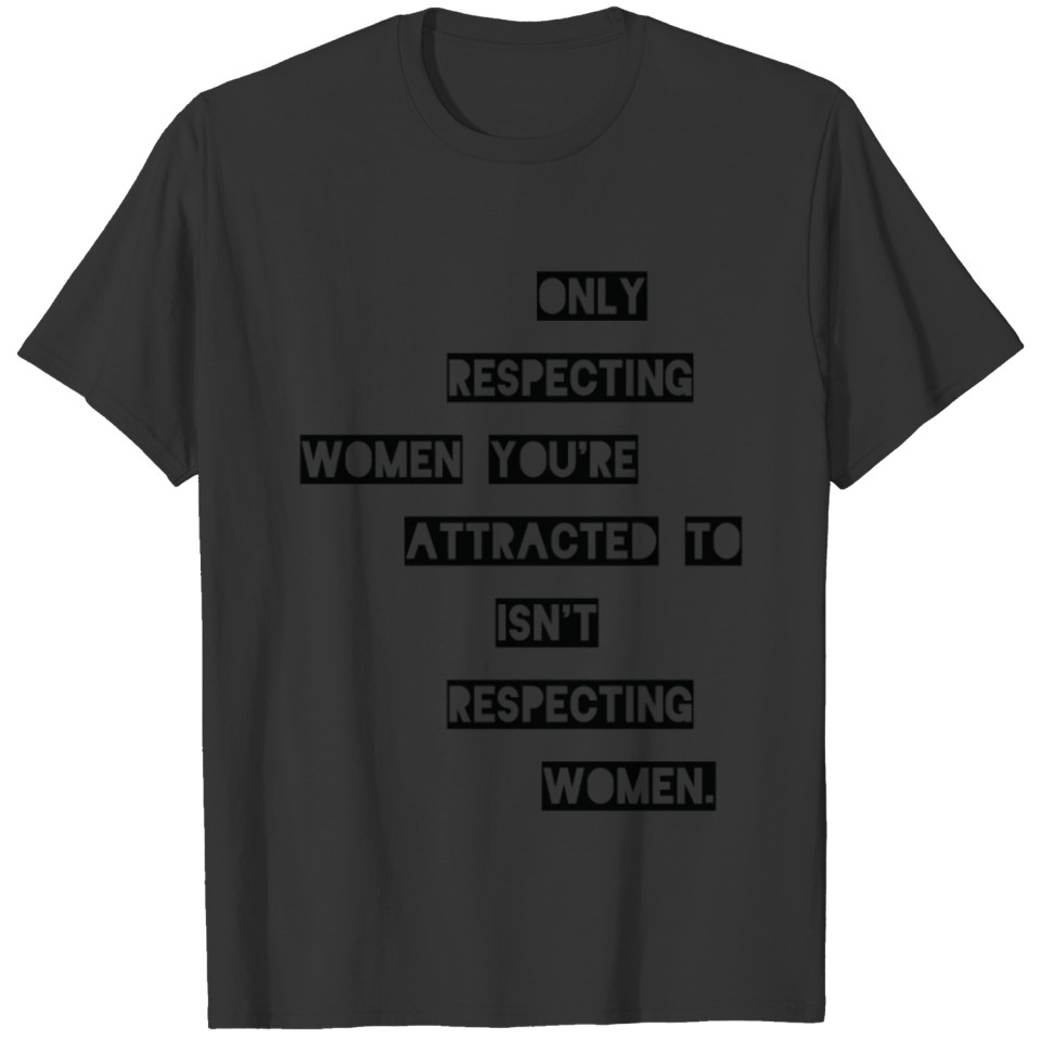 Only Respecting Women You're Attracted to Cool T-shirt