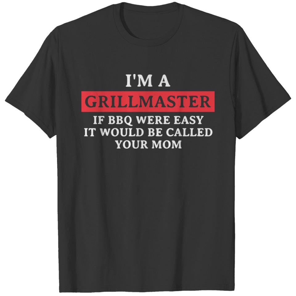 I'm A Grill Master If BBQ Were Easy It'd Be Called T-shirt